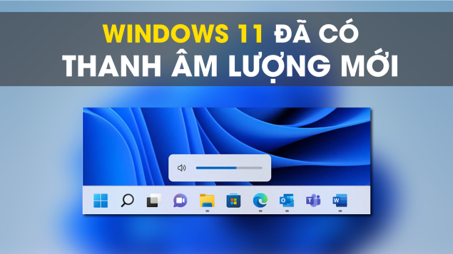 Windows 11 đã có thanh âm lượng mới
